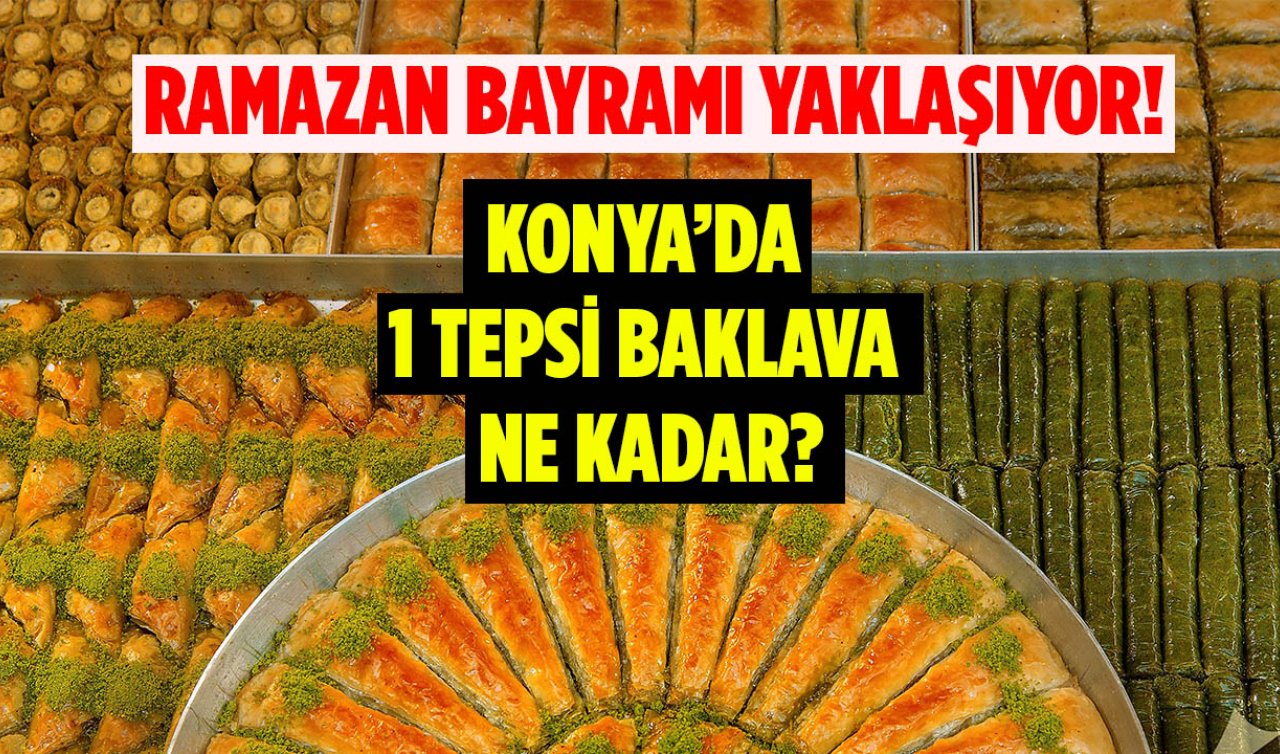  Ramazan Bayramı Yaklaşıyor: Konya’da 1 Tepsi Baklava Ne Kadar?