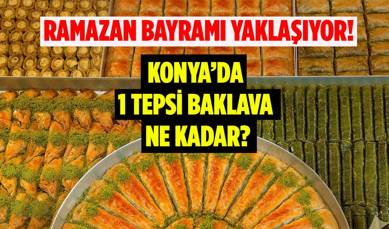 Ramazan Bayramı Yaklaşıyor: Konya’da 1 Tepsi Baklava Ne Kadar?