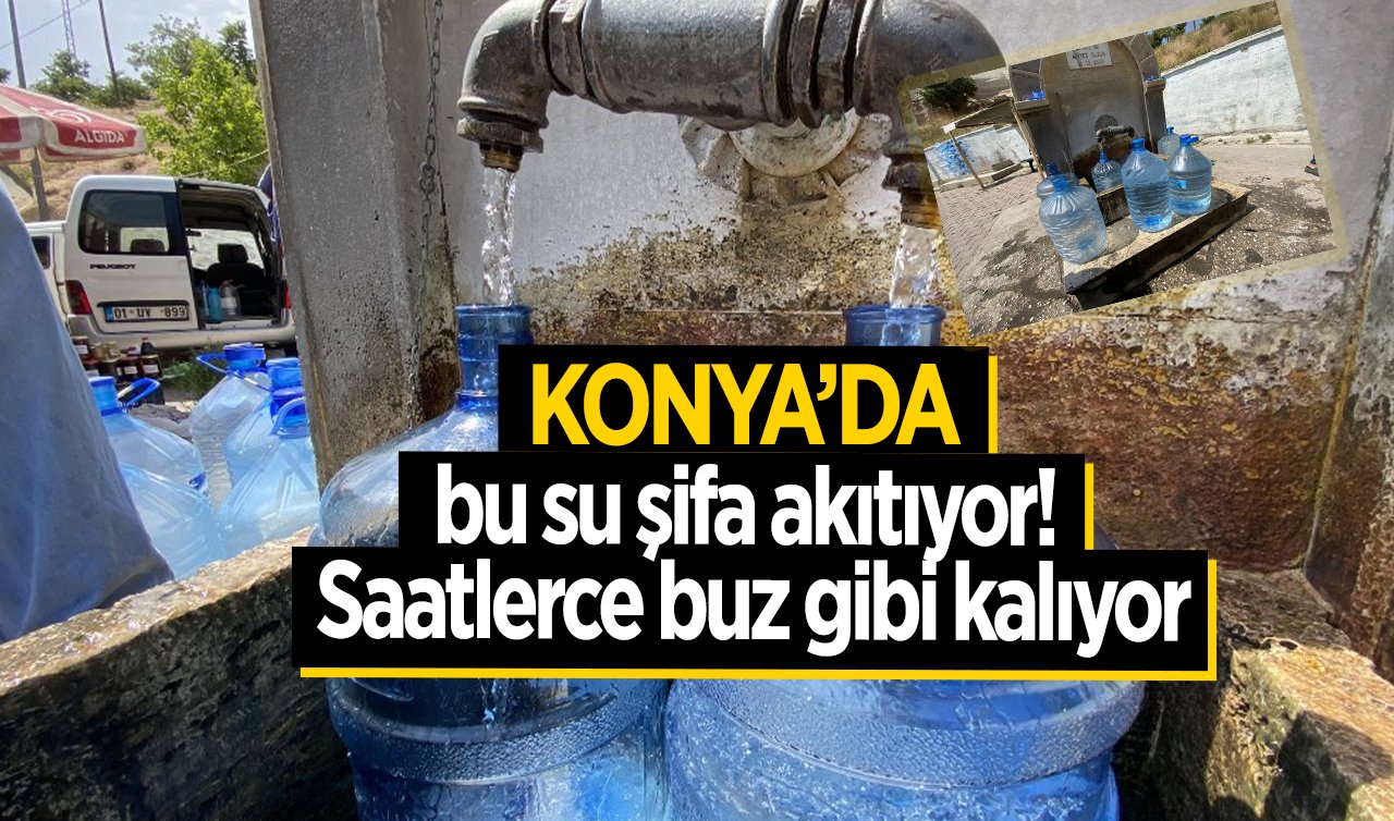Konya’da bu su şifa akıtıyor! Saatlerce buz gibi kalıyor