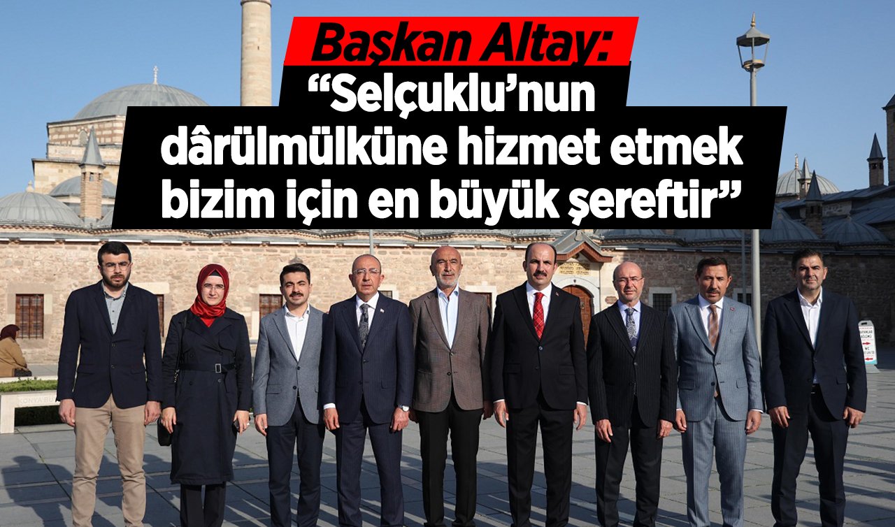 Başkan Altay: “Selçuklu’nun dârülmülküne hizmet etmek bizim için en büyük şereftir” 
