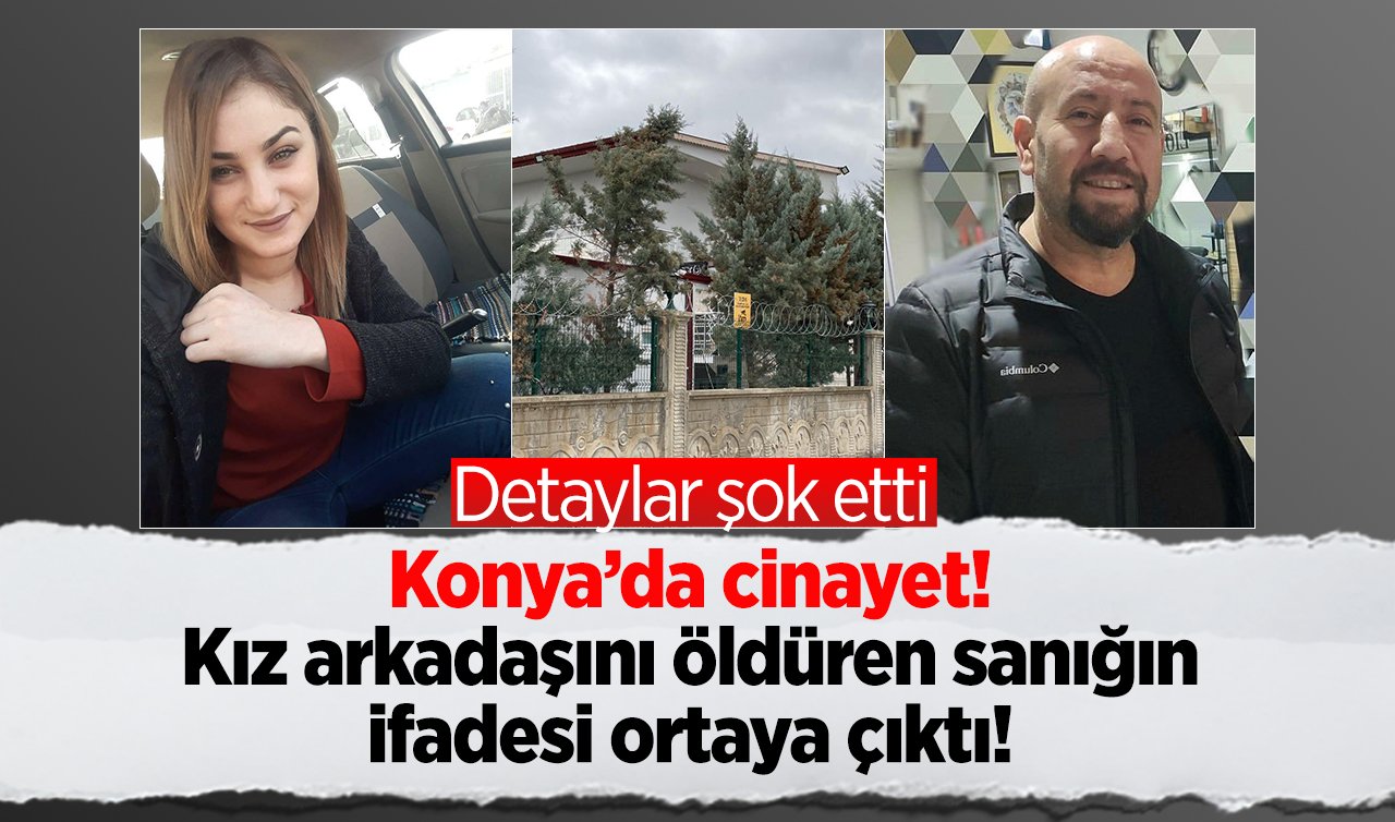 Konya’da cinayet! Kız arkadaşını öldüren sanığın ifadesi ortaya çıktı! Detaylar şok etti