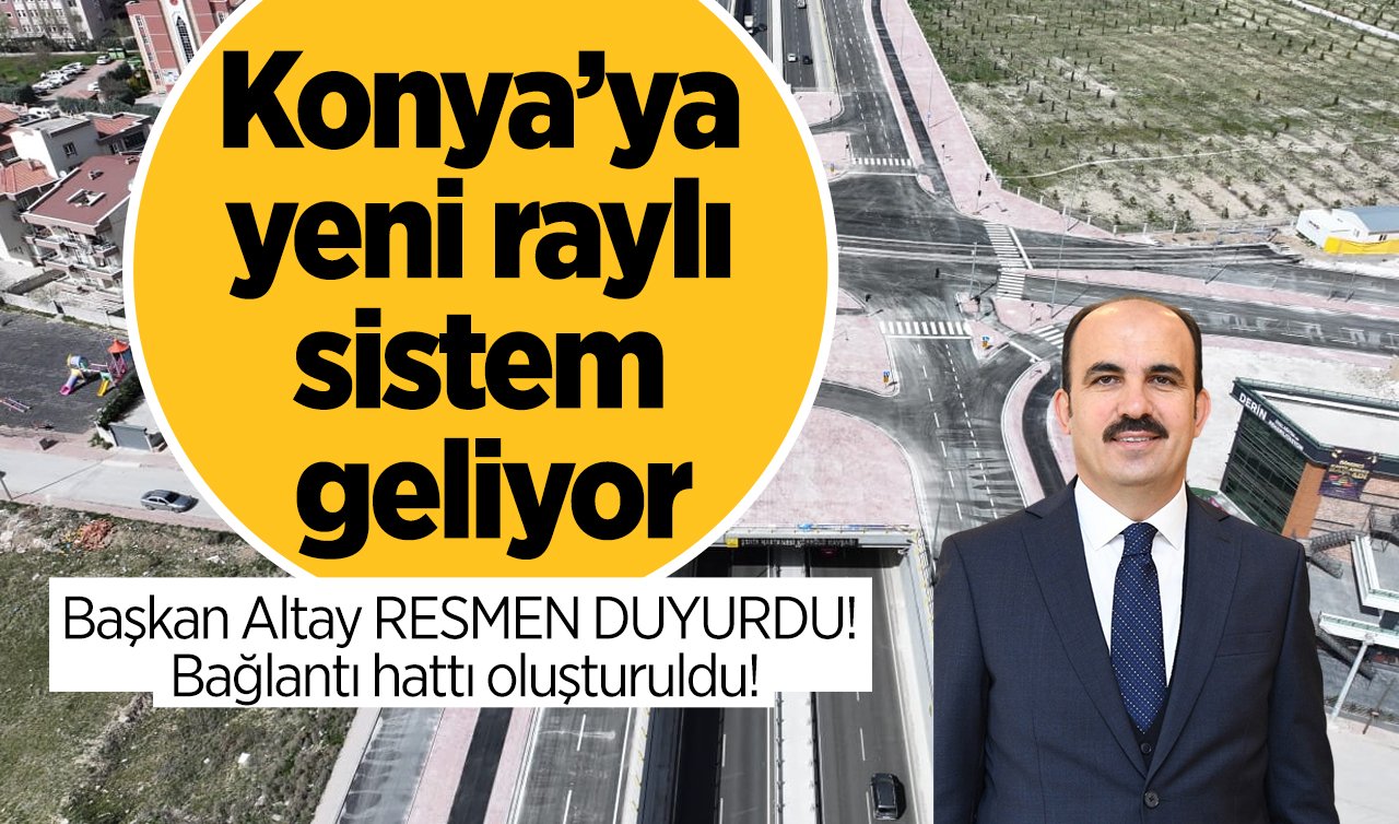 Başkan Altay RESMEN DUYURDU! Konya’ya yeni raylı sistem geliyor: Bağlantı hattı oluşturuldu! 