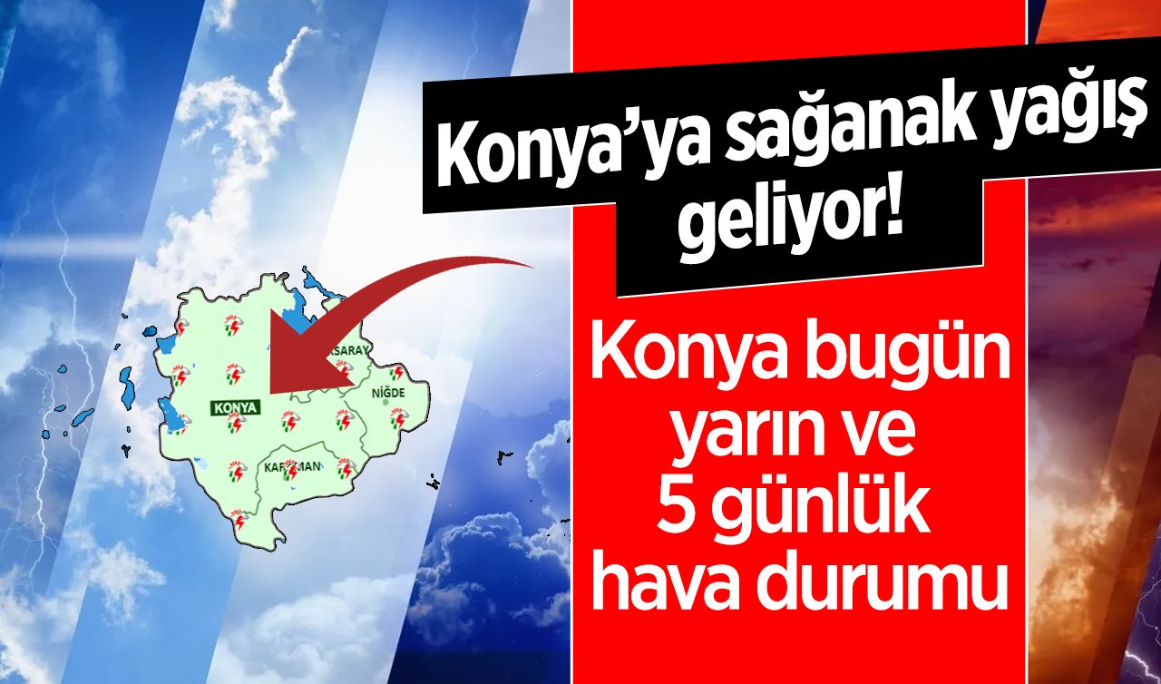 METEOROLOJİ AZ ÖNCE DUYURDU | Konya’ya sağanak yağış geliyor! Konya bugün, yarın ve 5 günlük hava durumu