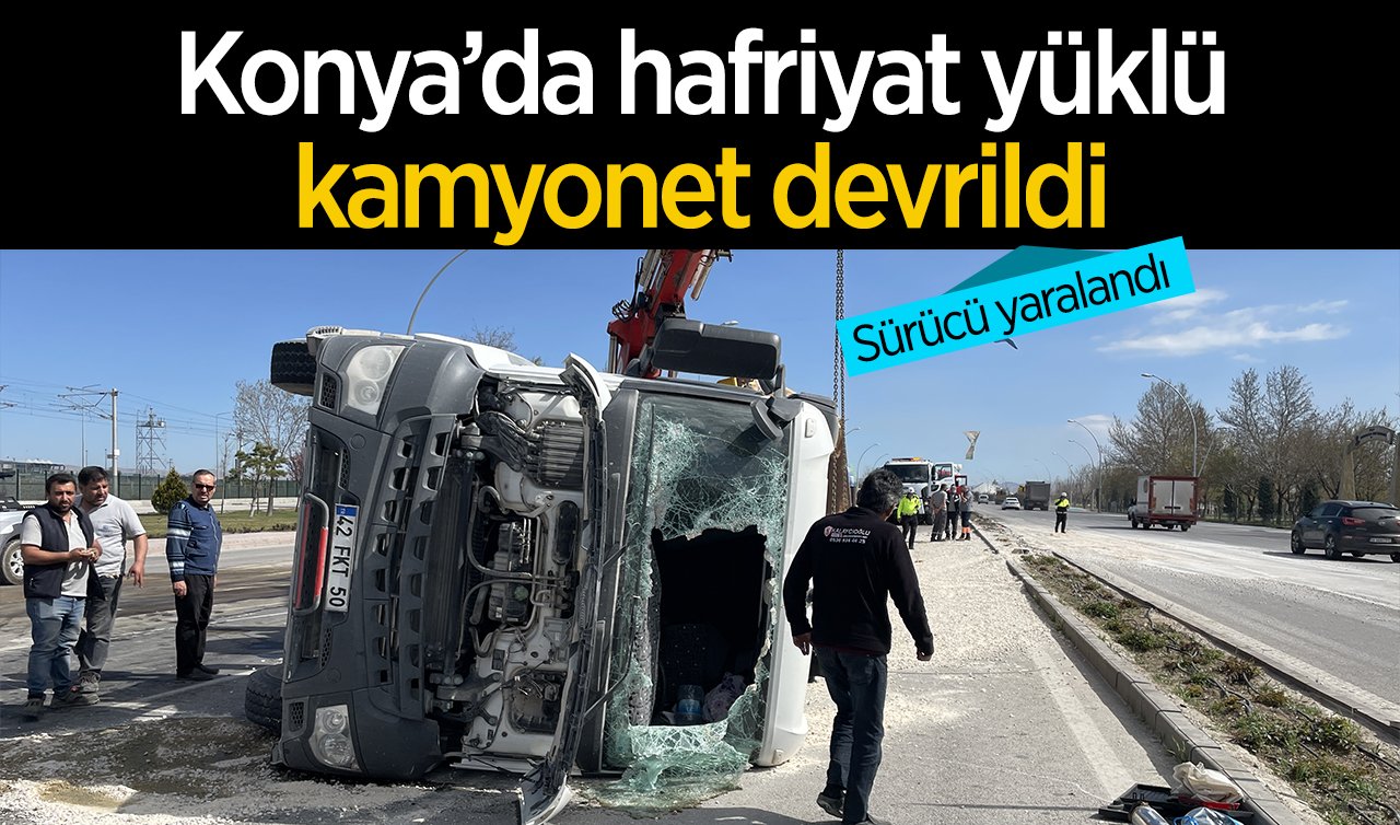Konya’da kamyonet devrildi: Sürücü yaralandı