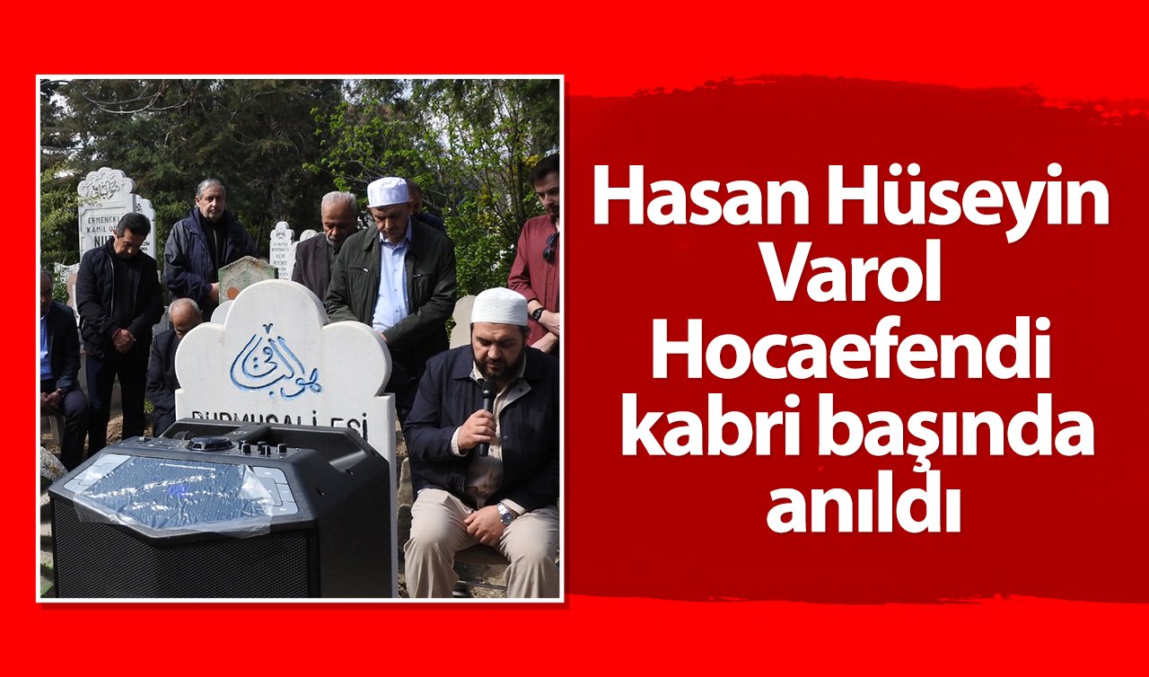 Hasan Hüseyin Varol Hocaefendi kabri başında anıldı