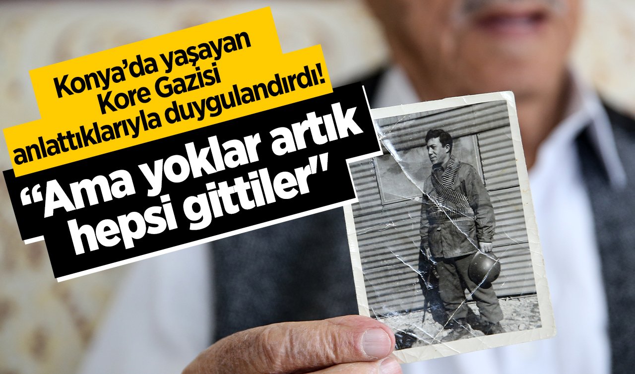 Konya’da yaşayan Kore Gazisi anlattıklarıyla duygulandırdı! “Ama yoklar artık, hepsi gittiler’’