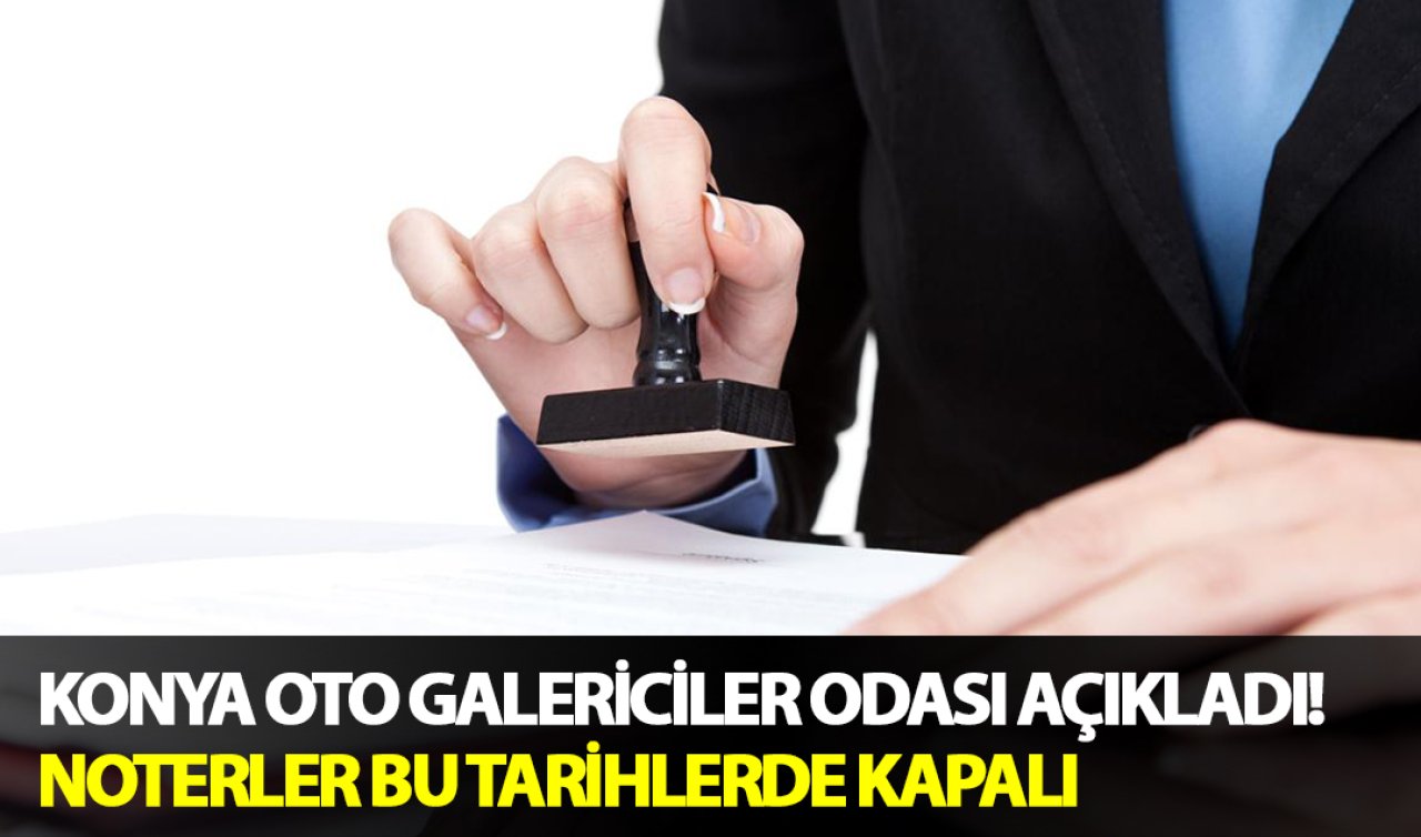 Konya Oto Galericiler Odası açıkladı! Noterler bu tarihlerde kapalı
