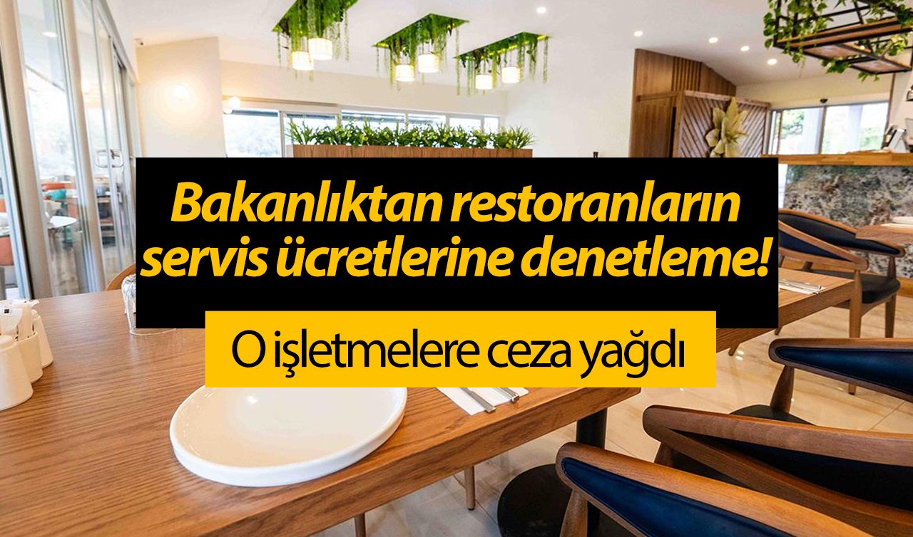 Bakanlıktan restoranların servis ücretlerine denetleme! O işletmelere ceza yağdı