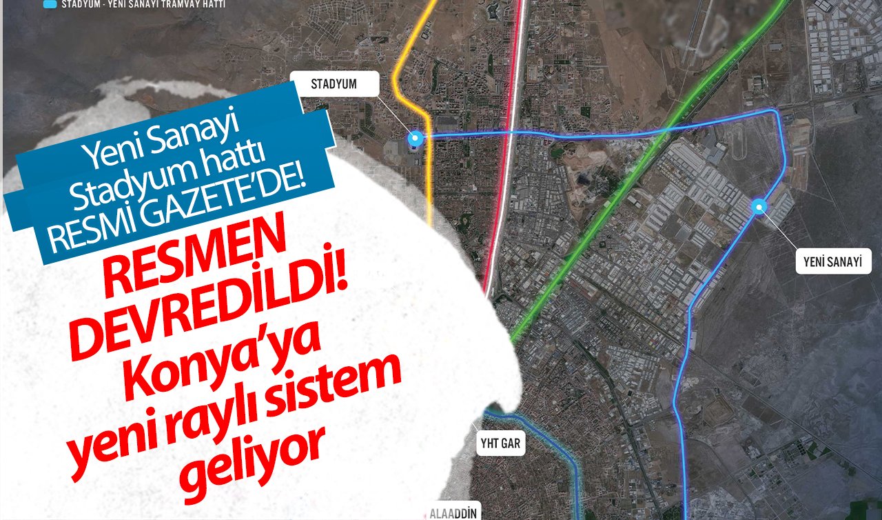 RESMEN DEVREDİLDİ! Konya’ya yeni raylı sistem geliyor: Yeni Sanayi- Stadyum hattı RESMİ GAZETE’DE! 