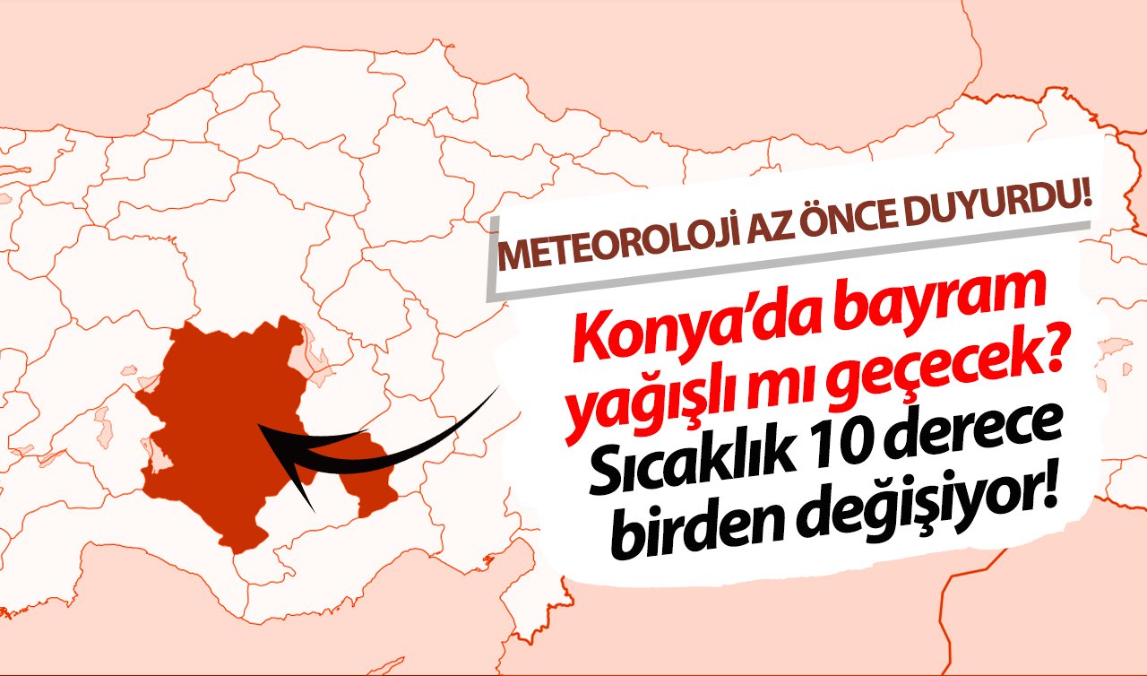  METEOROLOJİ AZ ÖNCE DUYURDU! Konya’da bayram yağışlı mı geçecek? Sıcaklık 10 derece birden değişiyor! Konya bugün, yarın ve 5 günlük hava durumu