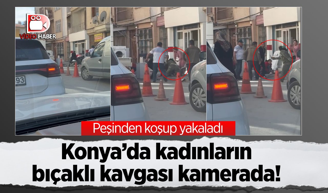  Konya’da kadınların bıçaklı kavgası kamerada! Peşinden koşup yakaladı 