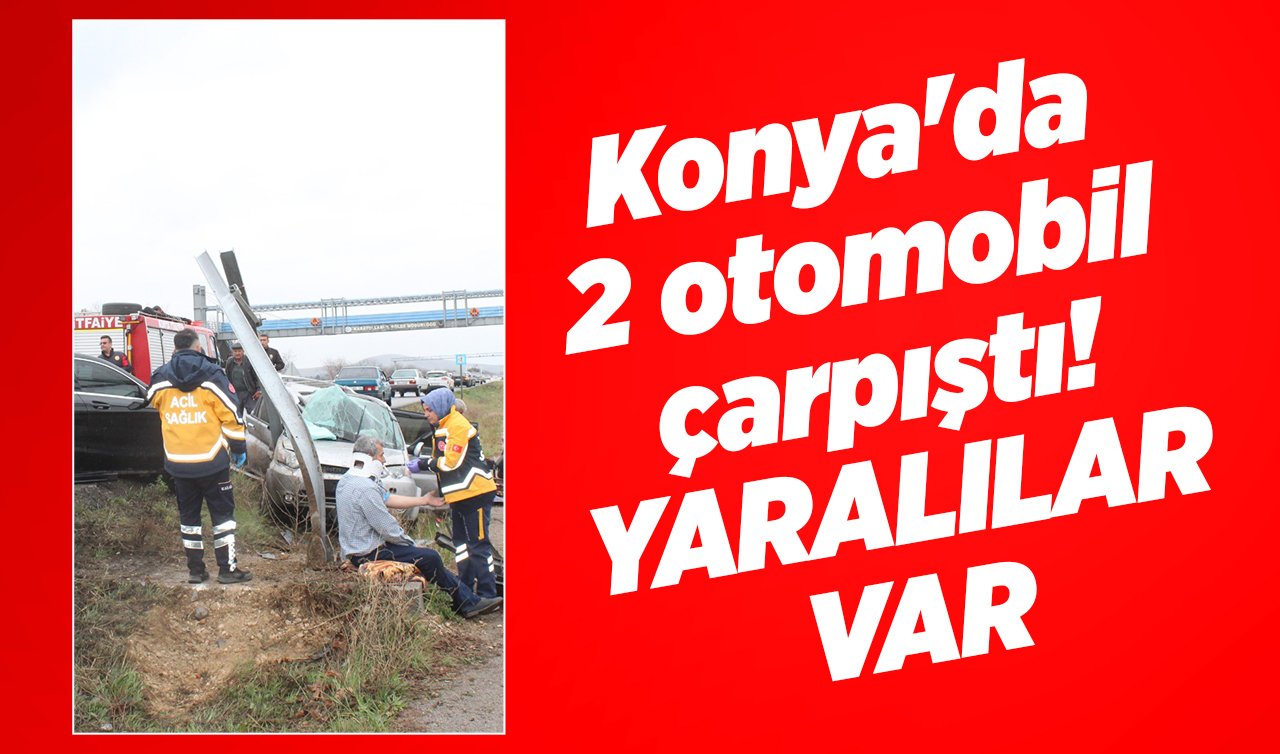 Konya’da 2 otomobil çarpıştı!  Yaralılar var