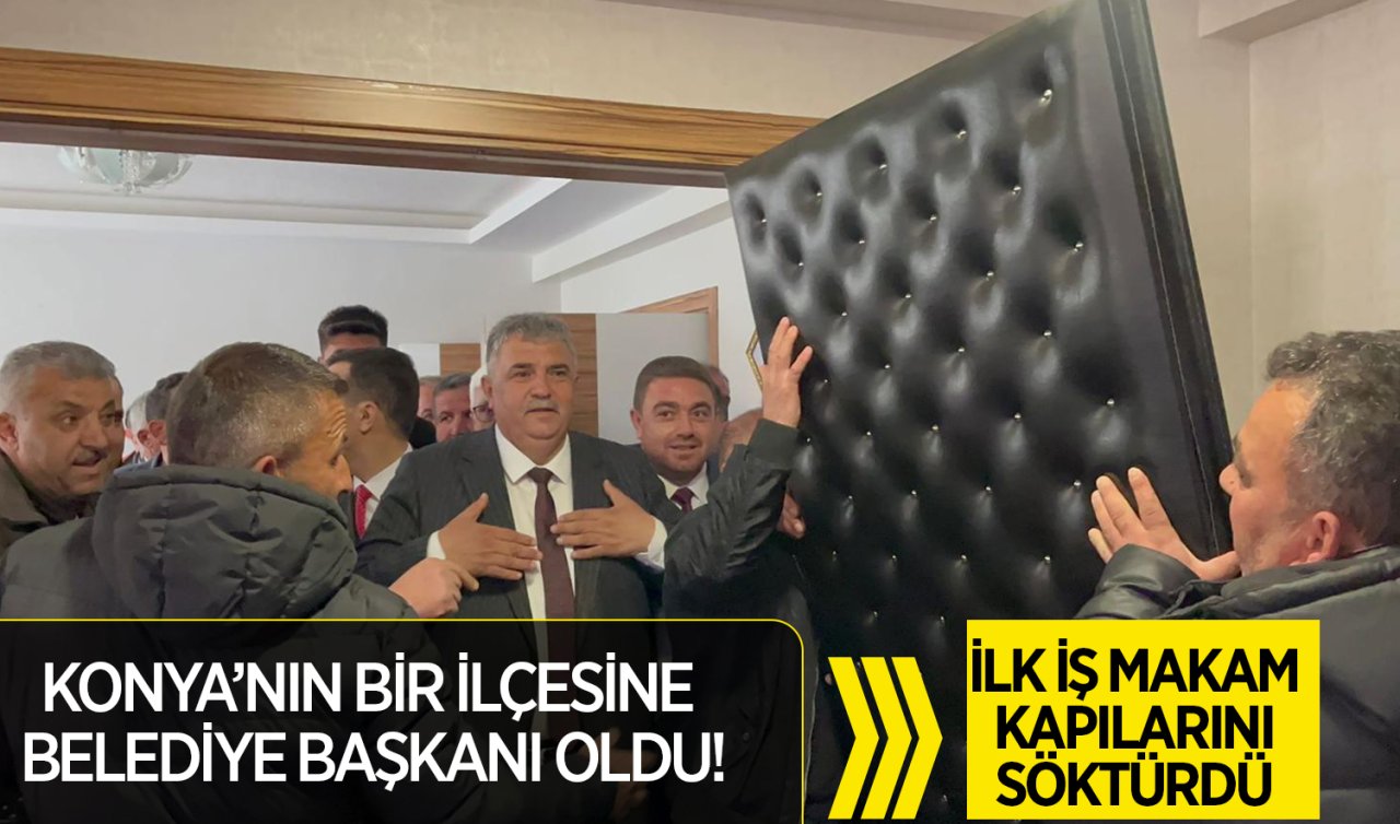 Konya’nın bir ilçesine belediye başkanı oldu! İlk iş makam kapılarını söktürdü  