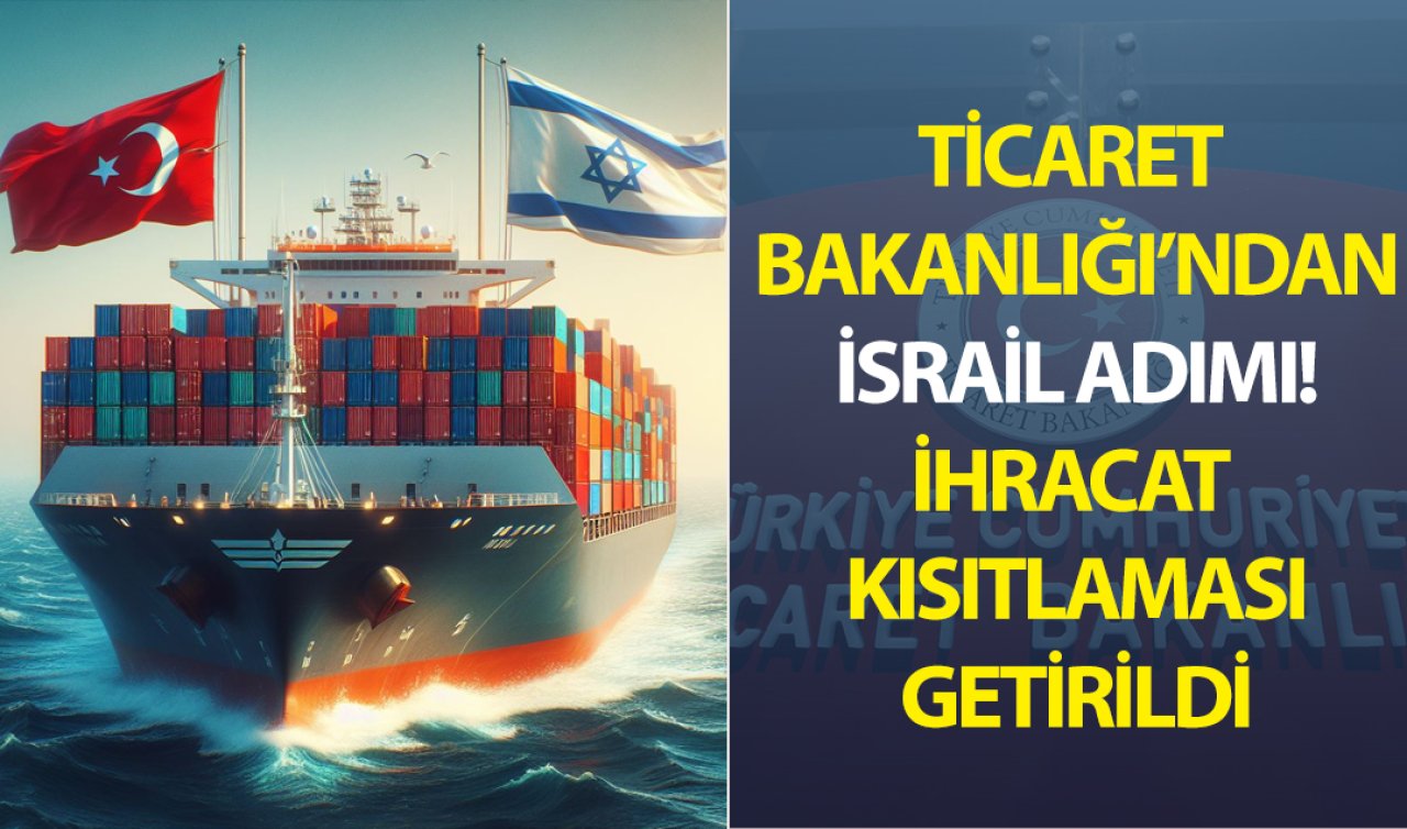 Ticaret Bakanlığı’ndan İsrail’e ihracat kısıtlaması!