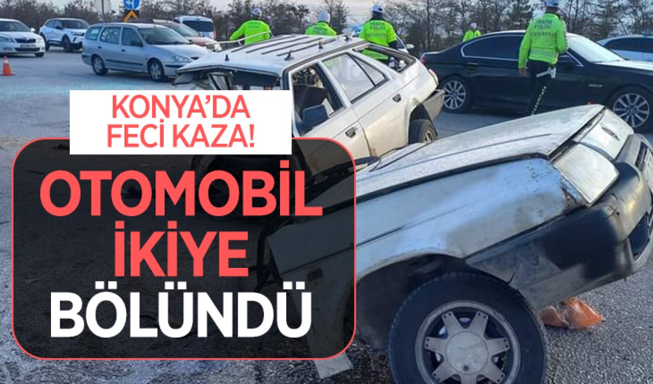  Konya’da feci kaza! Otomobil ikiye bölündü