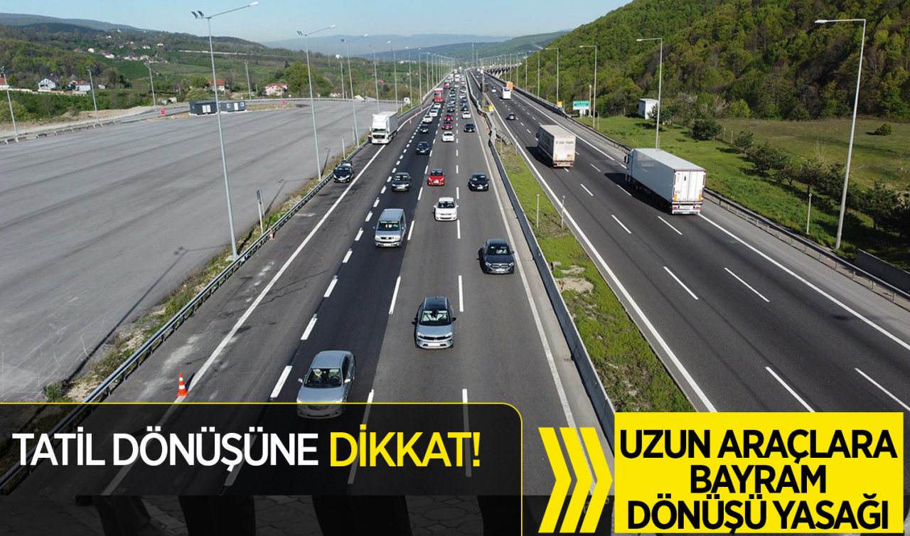 Tatil dönüşüne dikkat! Uzun araçlara bayram dönüşü yasağı