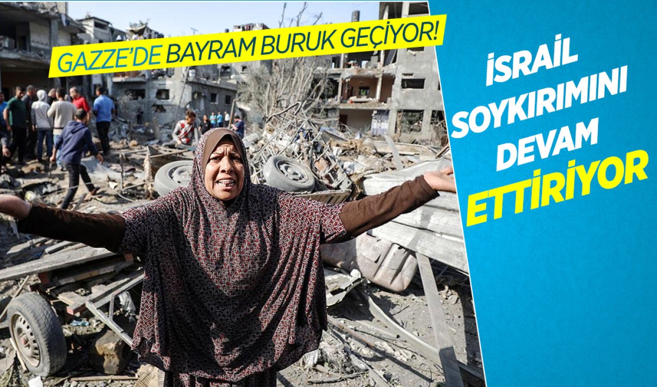 Gazze’de bayram buruk geçiyor! İsrail soykırımını devam ettiriyor