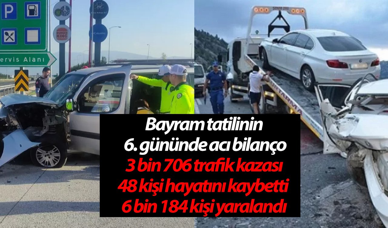 Bayram tatilinin 6. gününde acı bilanço: 3 bin 706 trafik kazası 48 kişi hayatını kaybetti  6 bin 184 kişi yaralandı 