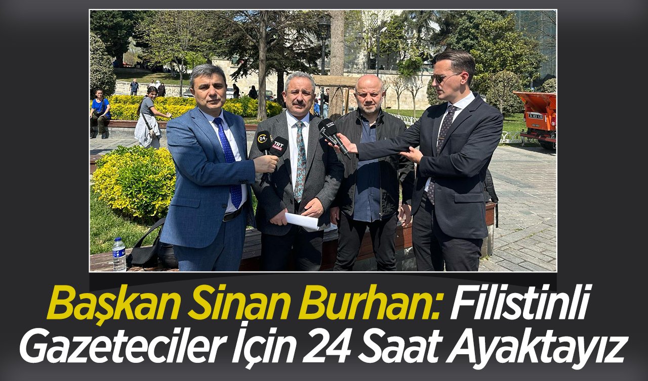 Başkan Sinan Burhan: Filistinli Gazeteciler İçin 24 Saat Ayaktayız
