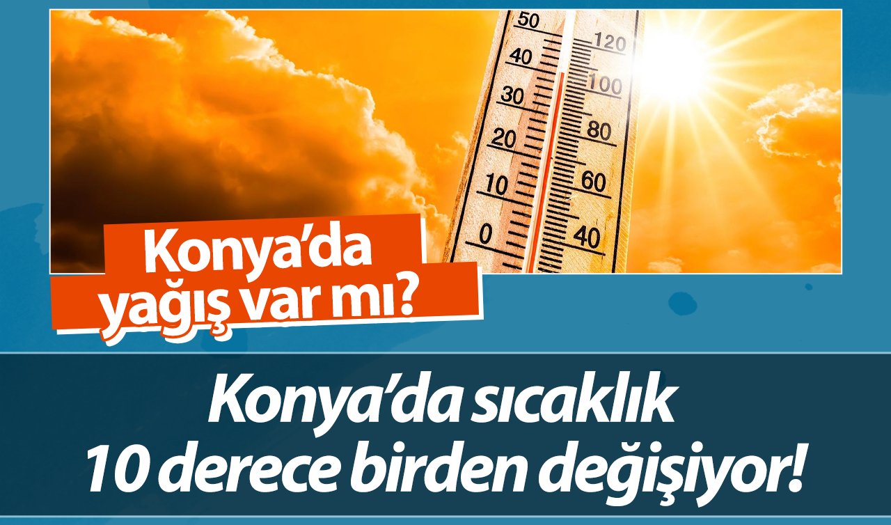  ANLIK HAVA DURUMU | Konya’da sıcaklık 10 derece birden değişiyor! Konya’da yağış var mı? Konya bugün, yarın ve 5 günlük hava durumu