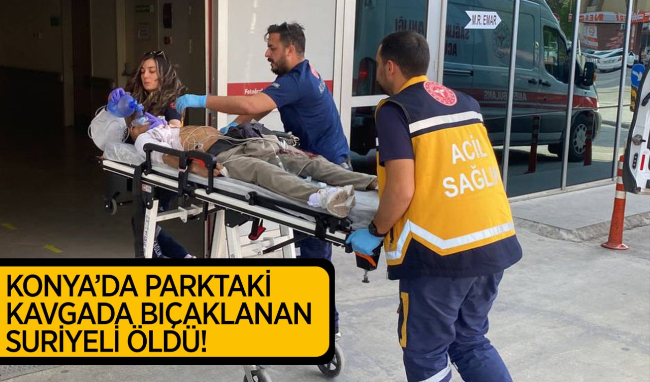 Konya’da parktaki kavgada ağır yaralanan Suriyeli öldü! 