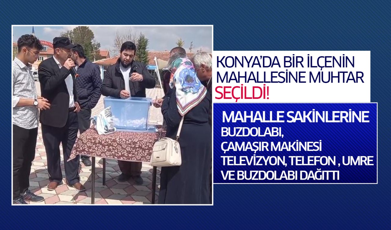 Konya’da muhtar seçildi! Mahalle sakinlerine buzdolabı, televizyon, telefon ve çamaşır makinesi hediye etti  