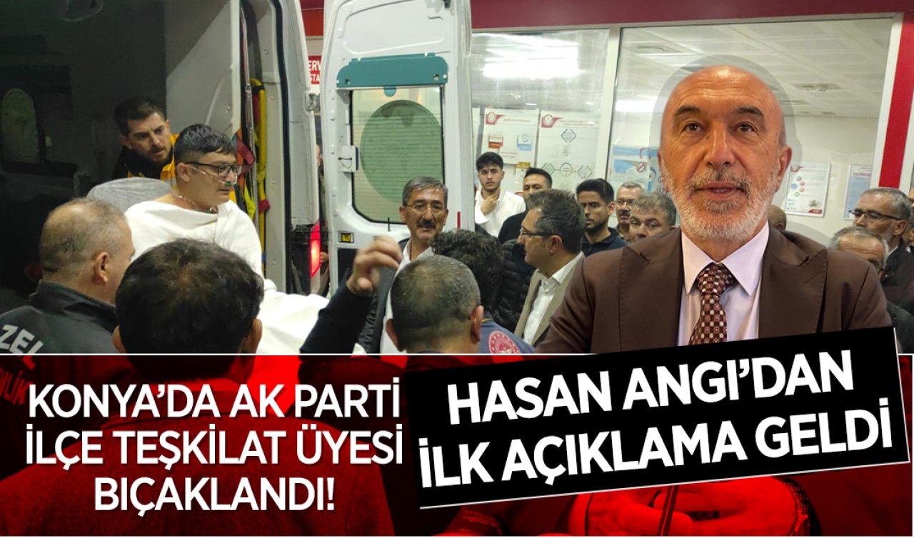 Konya’da AK Parti teşkilat üyesi bıçaklandı! Hasan Angı’dan ilk açıklama geldi