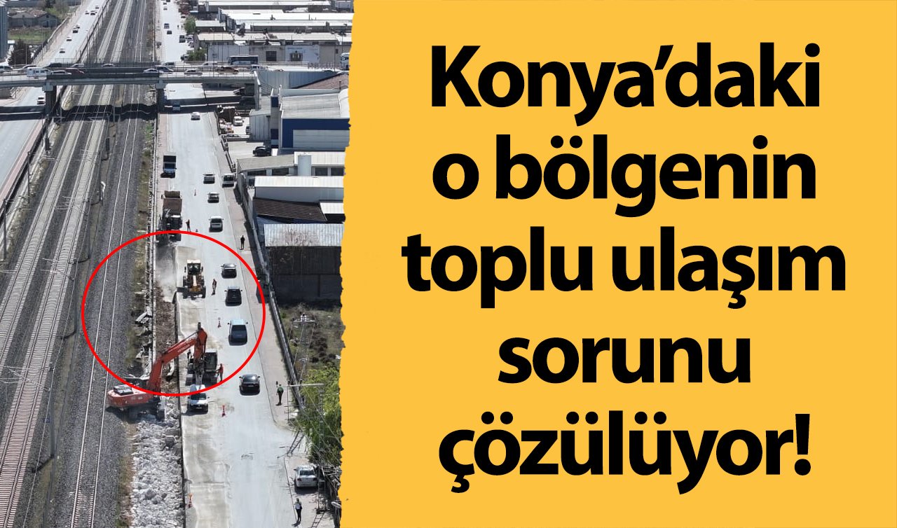  Konya’daki o bölgenin toplu ulaşım sorunu çözülüyor! Konyaray kesintisiz sürdürülüyor