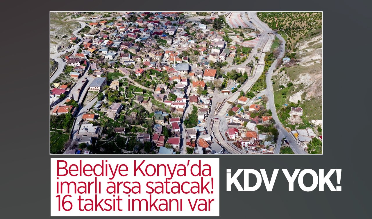  Belediye Konya’da imarlı arsa satacak! 16 taksit imkanı var