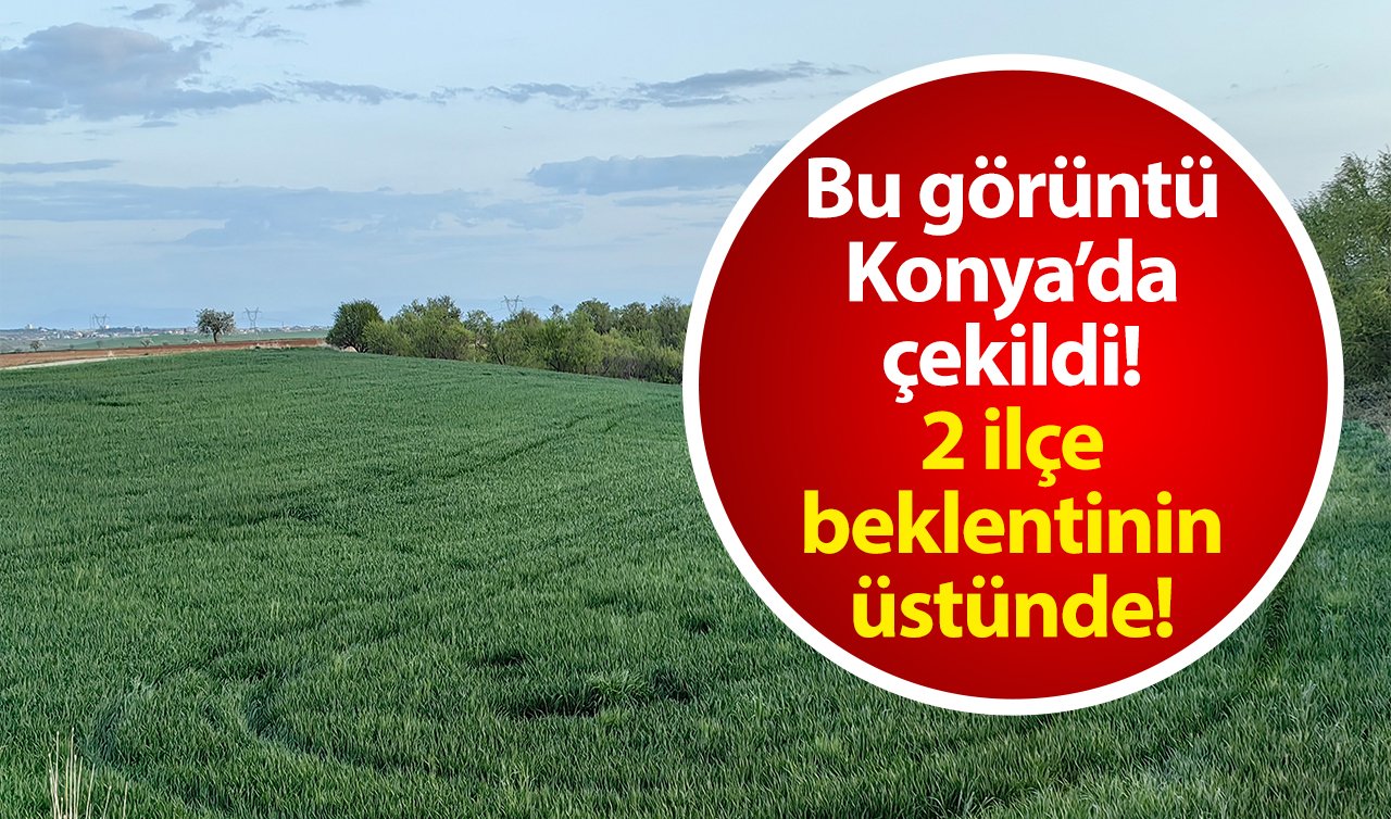 Bu görüntü Konya’da çekildi! 2 ilçe beklentinin üstünde! 10 gün içinde olumsuza dönebilir… 