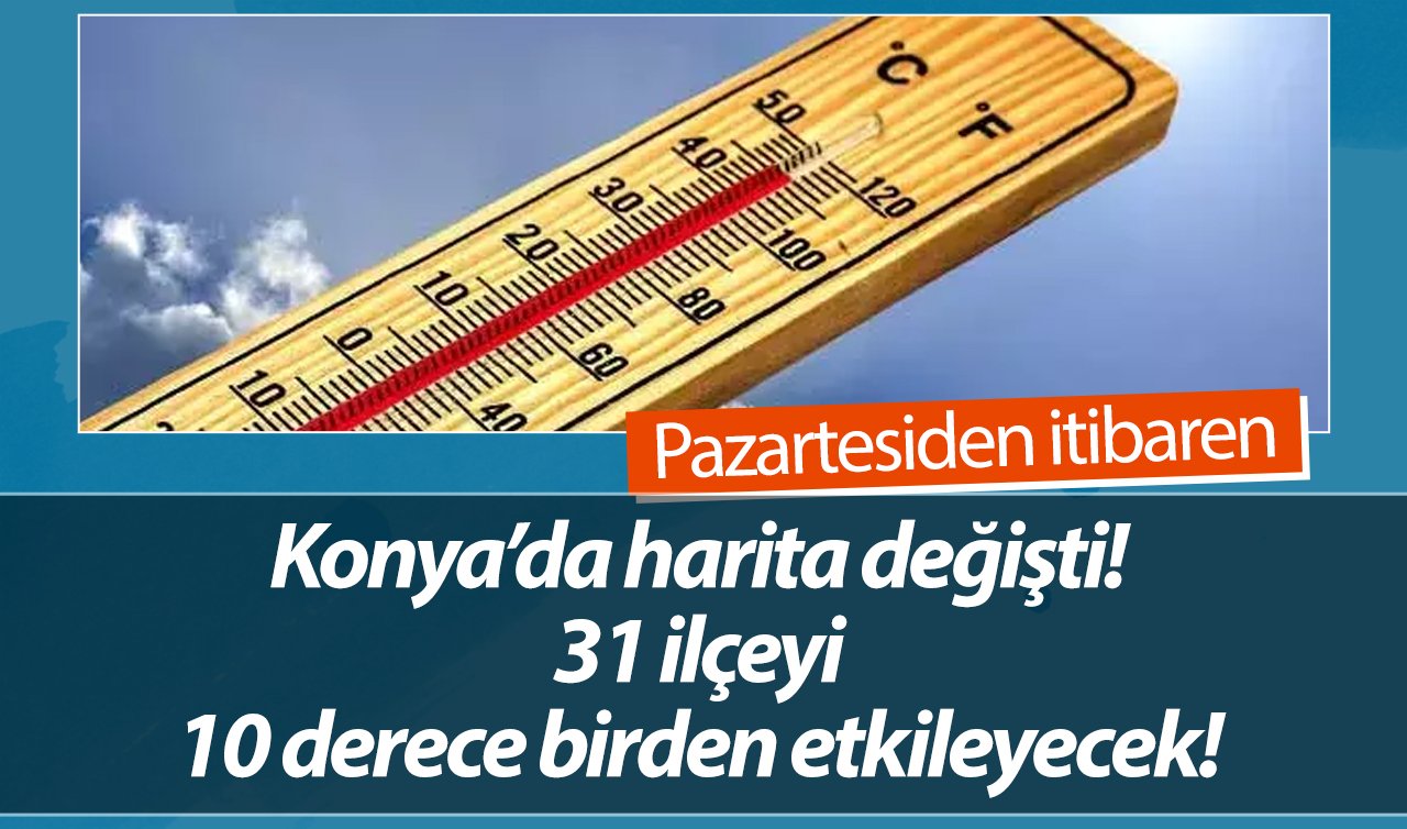 Konya’da harita değişti! 31 ilçeyi 10 derece birden etkileyecek! Pazartesiden itibaren..