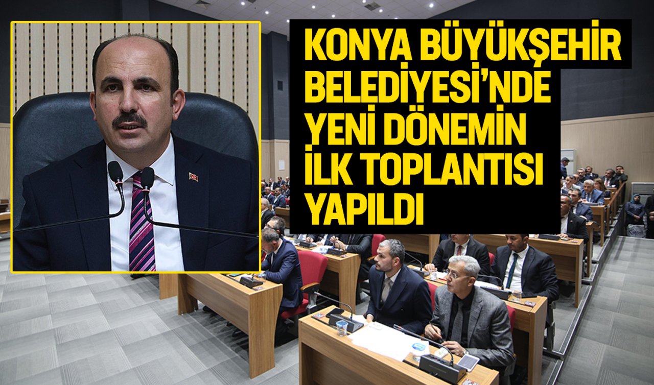  Konya Büyükşehir Belediyesi’nde yeni dönemin ilk toplantısı yapıldı