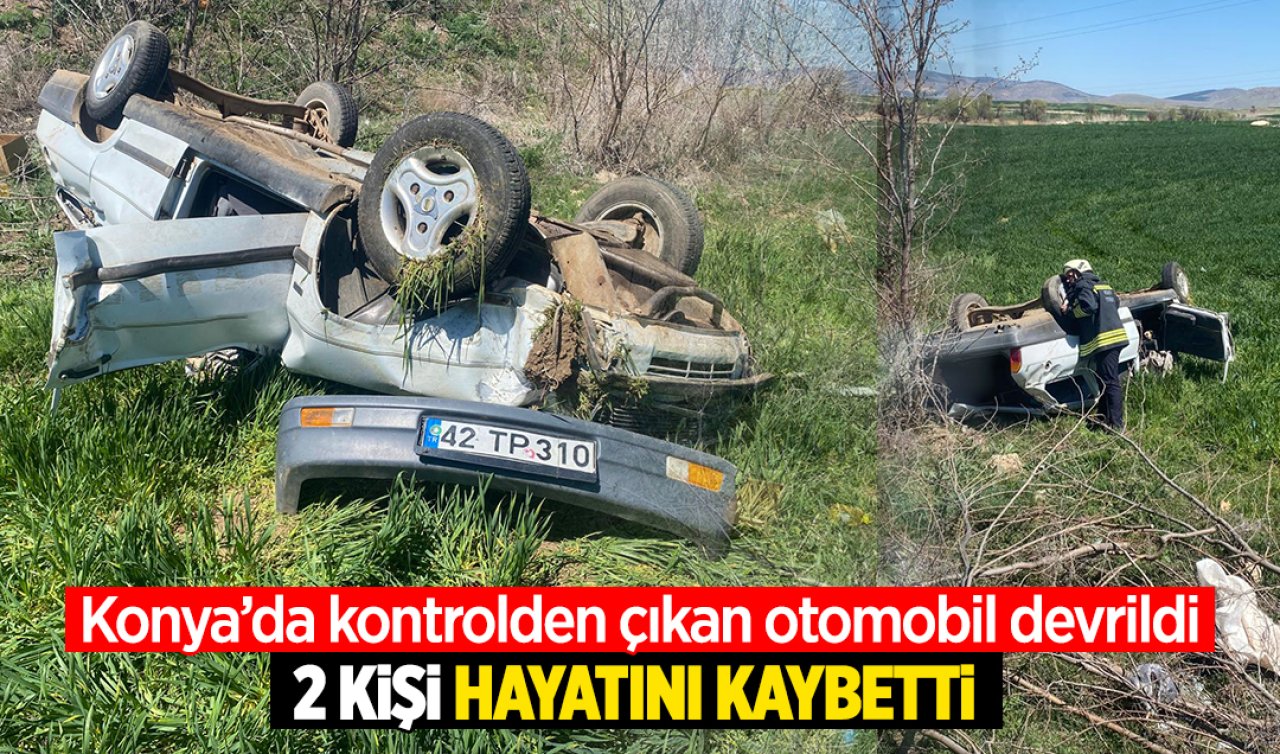 Konya’da kontrolden çıkan otomobil devrildi: 2 kişi hayatını kaybetti