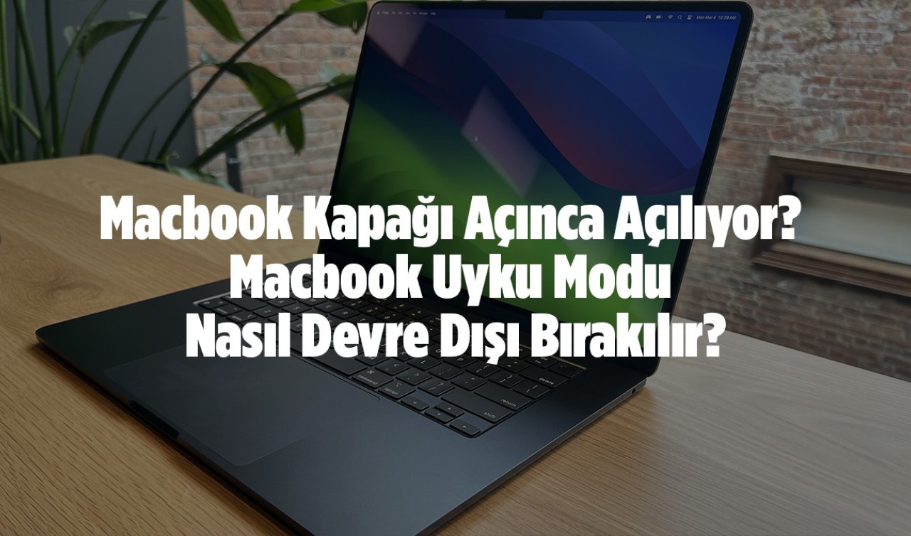 Macbook Kapağı Açınca Açılıyor? Macbook Uyku Modu Nasıl Devre Dışı Bırakılır?