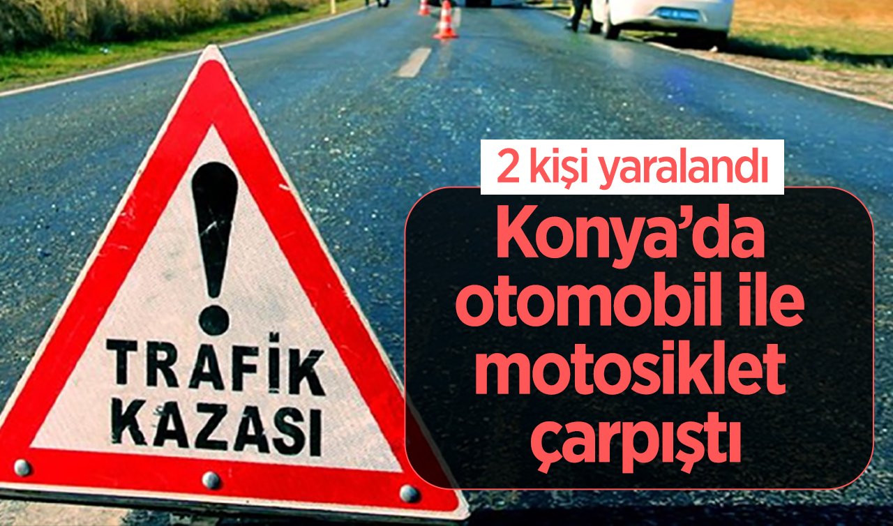 Konya’da otomobil ile motosiklet çarpıştı: 2 kişi yaralandı