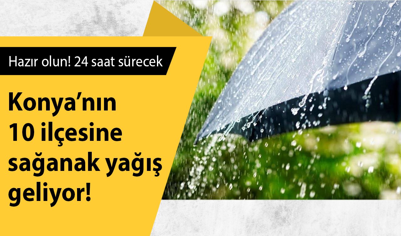  METEOROLOJİ AZ ÖNCE DUYURDU | Konya’nın 10 ilçesine sağanak yağış geliyor! Hazır olun: 24 saat sürecek!