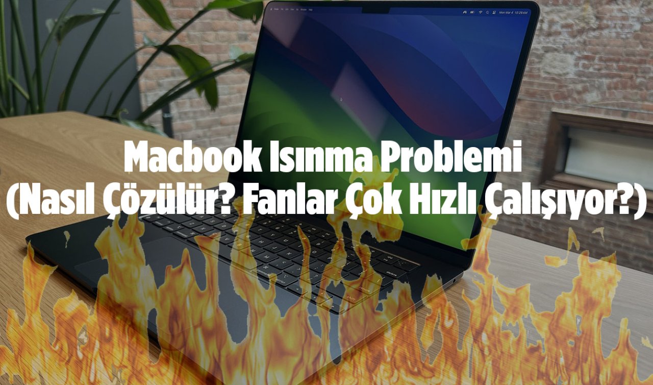 Macbook Isınma Problemi (Nasıl Çözülür? Fanlar Çok Hızlı Çalışıyor?)