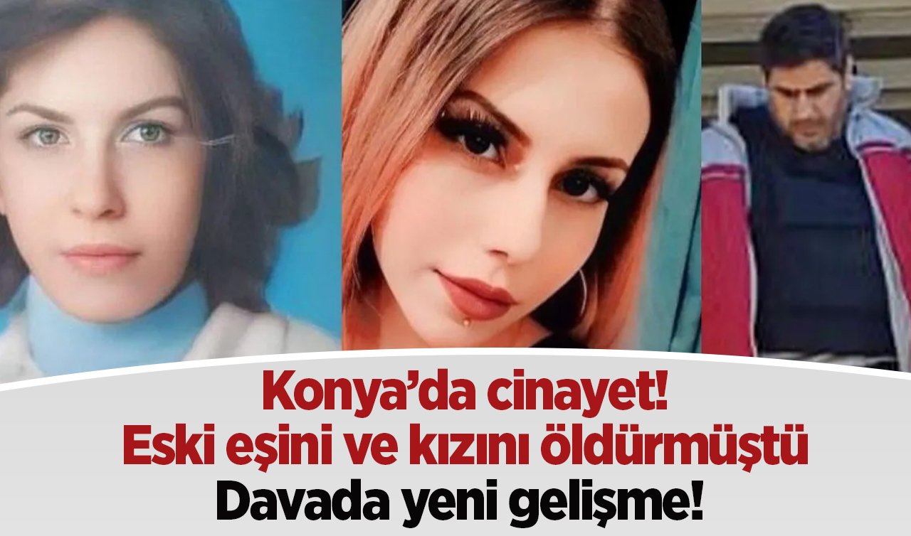  Konya’da cinayet! Eski eşini ve kızını öldürmüştü: Şüpheli şahsa verilen ceza belli oldu