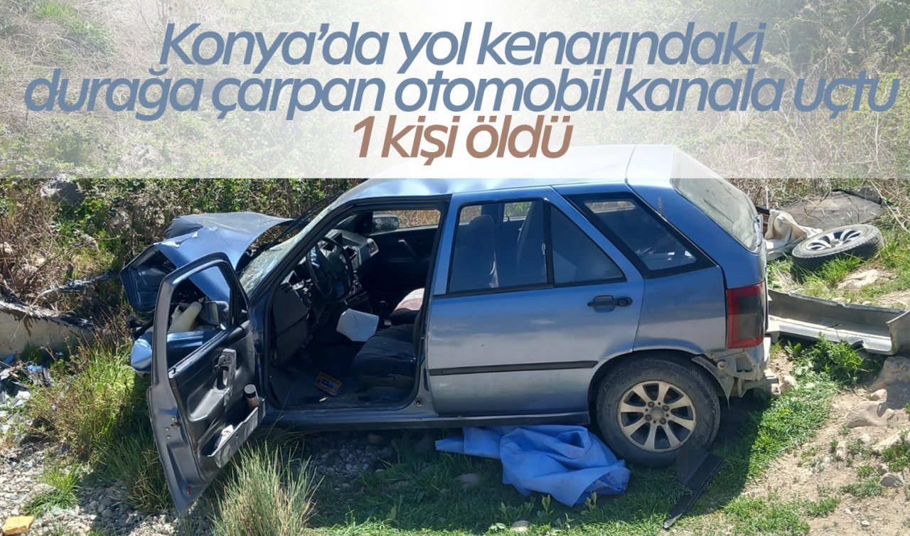  Konya’da yol kenarındaki durağa çarpan otomobil kanala uçtu: 1 ölü