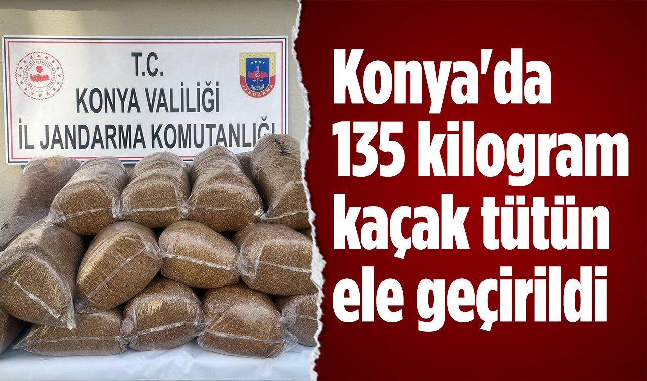  Konya’da 135 kilogram kaçak tütün ele geçirildi