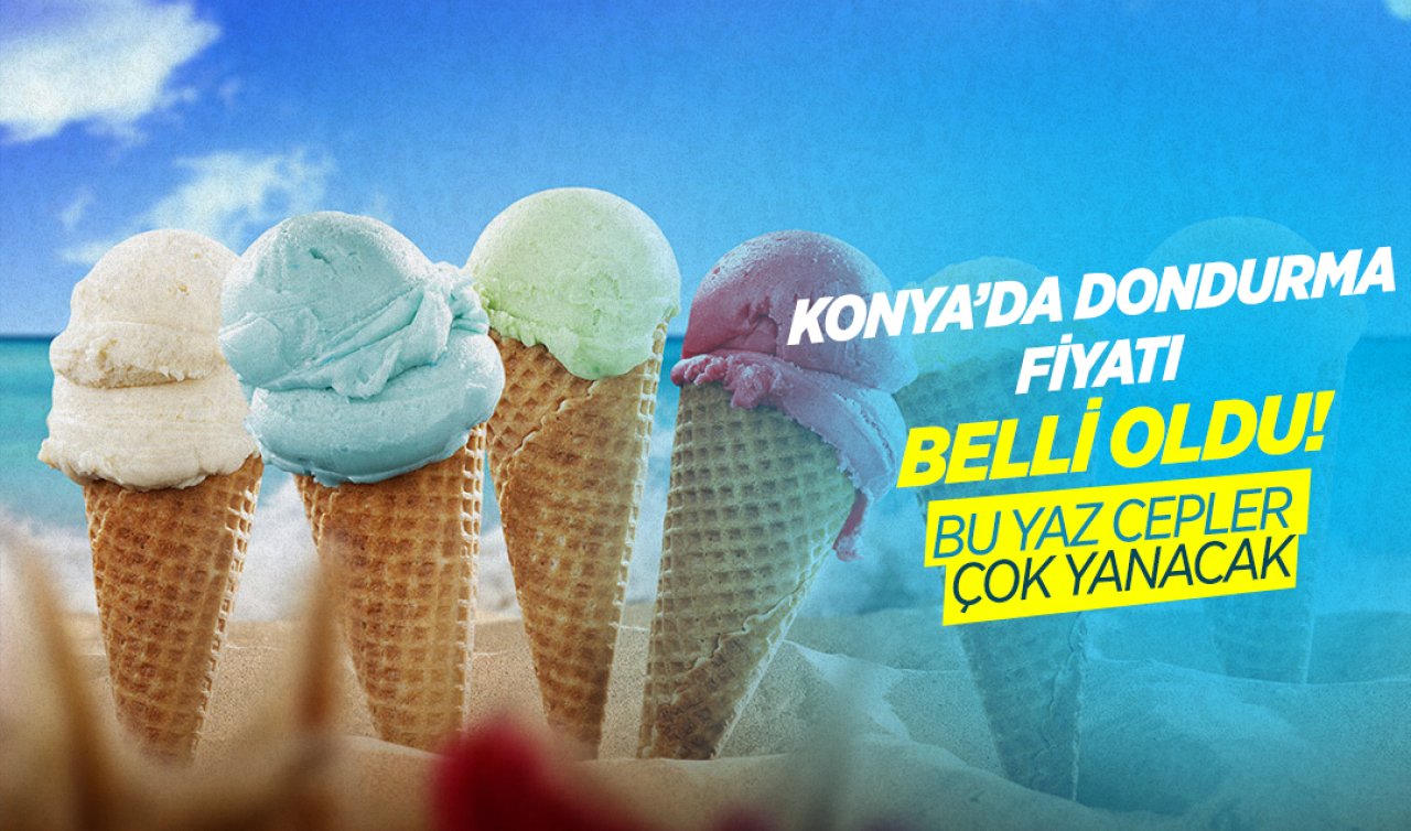  Konya’da dondurma fiyatı belli oldu! Bu yaz cepler çok yanacak