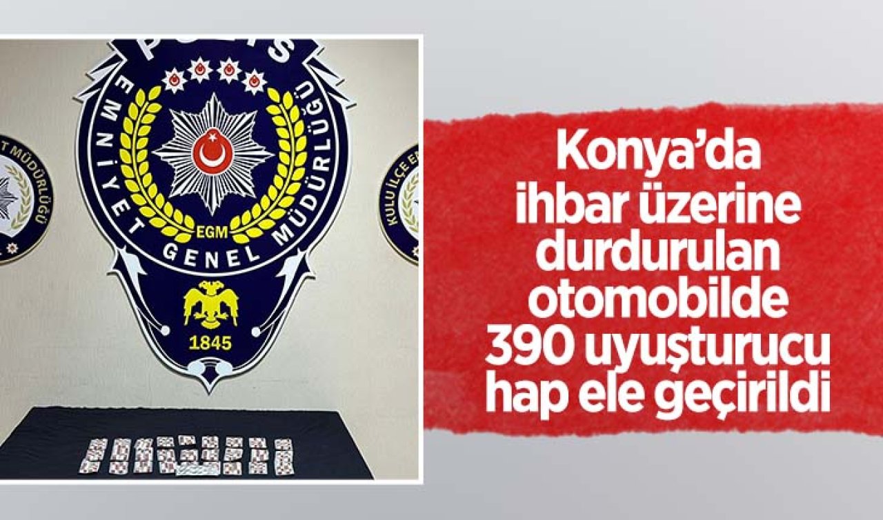  Konya’da ihbar üzerine durdurulan otomobilde 390 uyuşturucu hap ele geçirildi