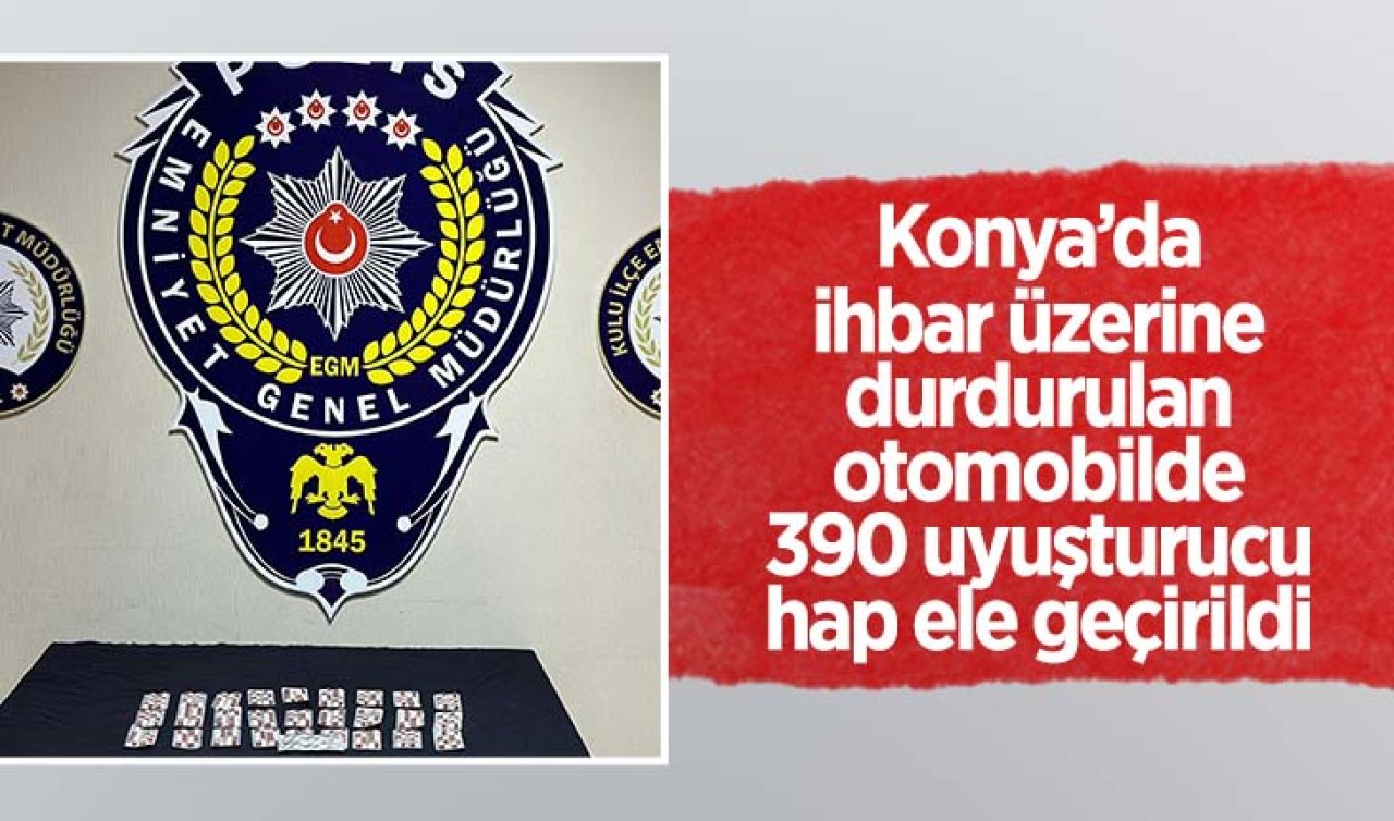 Konya’da ihbar üzerine durdurulan otomobilde 390 uyuşturucu hap ele geçirildi