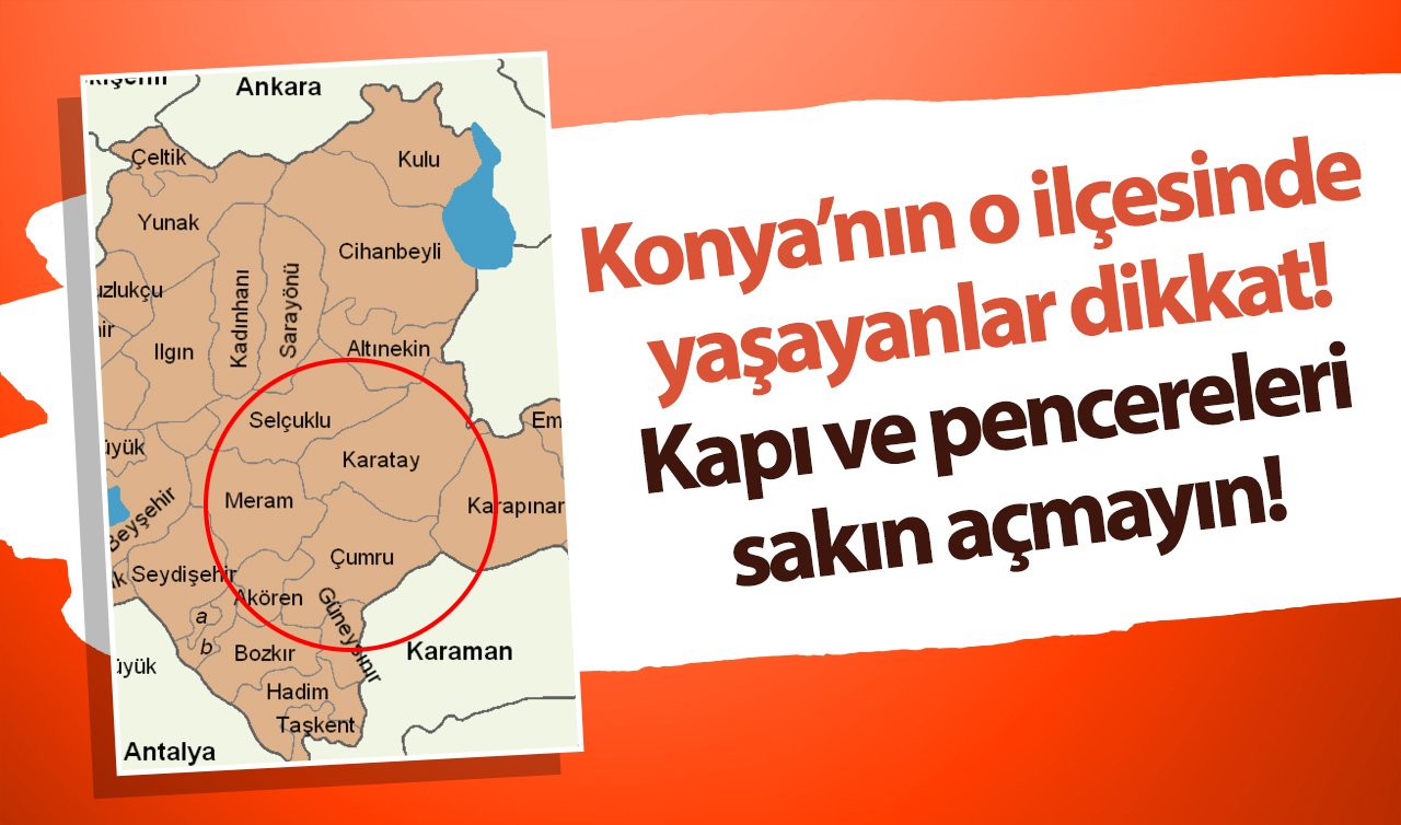  Konya’nın o ilçesinde yaşayanlar dikkat: Kapı ve pencereleri sakın açmayın! 7/24 etkili olacak..