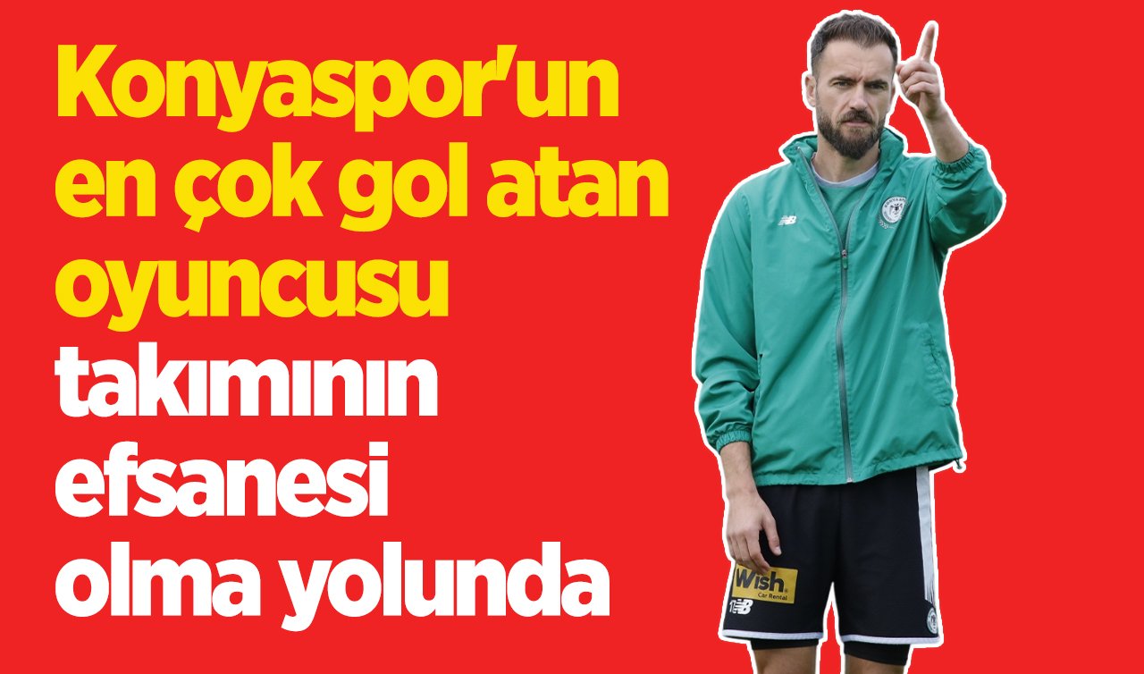  Konyaspor’un en çok gol atan oyuncusu takımının efsanesi olma yolunda