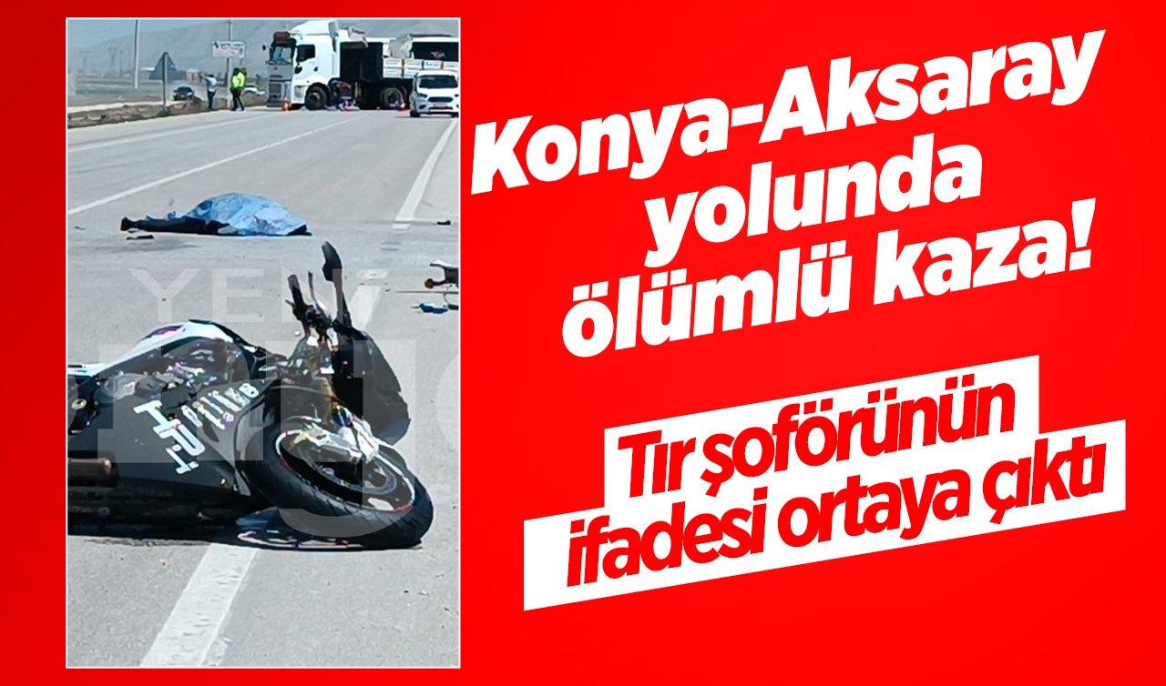  Konya-Aksaray yolunda ölümlü kaza! Tır şoförünün ifadesi ortaya çıktı: “Dönüş esnasında görmedi’’