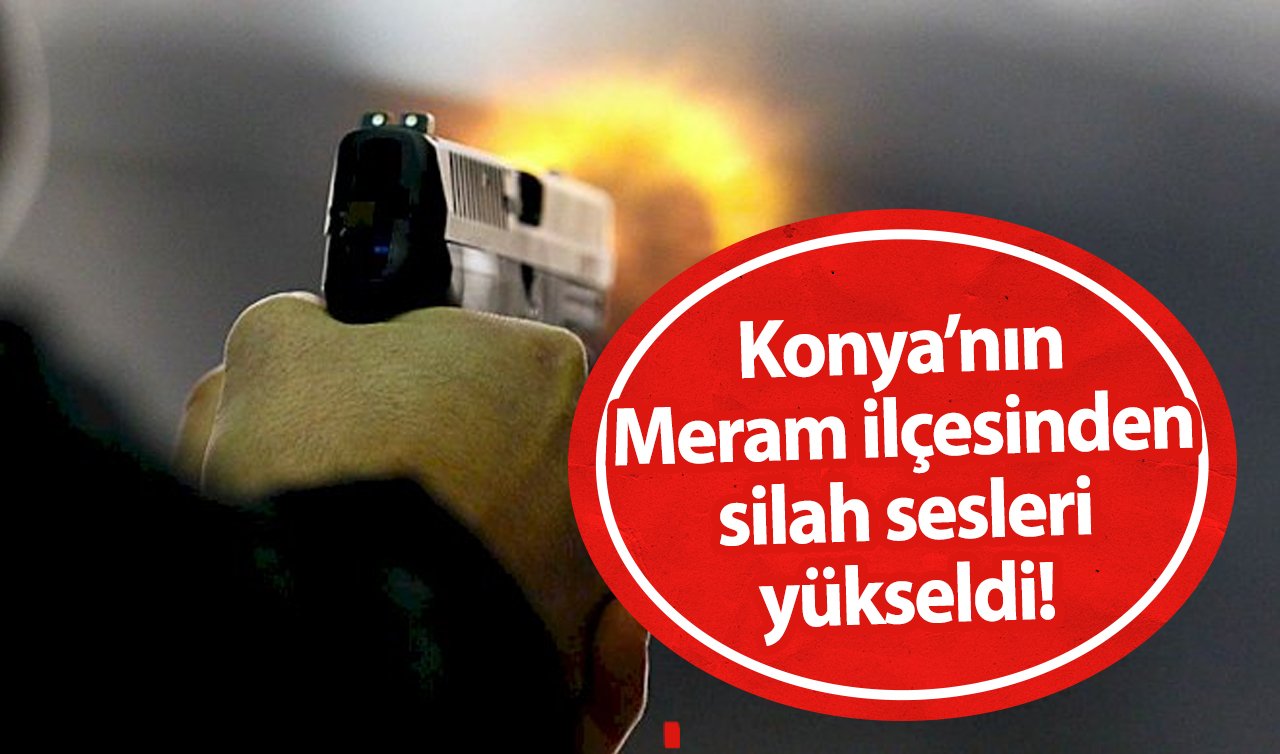 Konya’nın Meram ilçesinden silah sesleri yükseldi! 