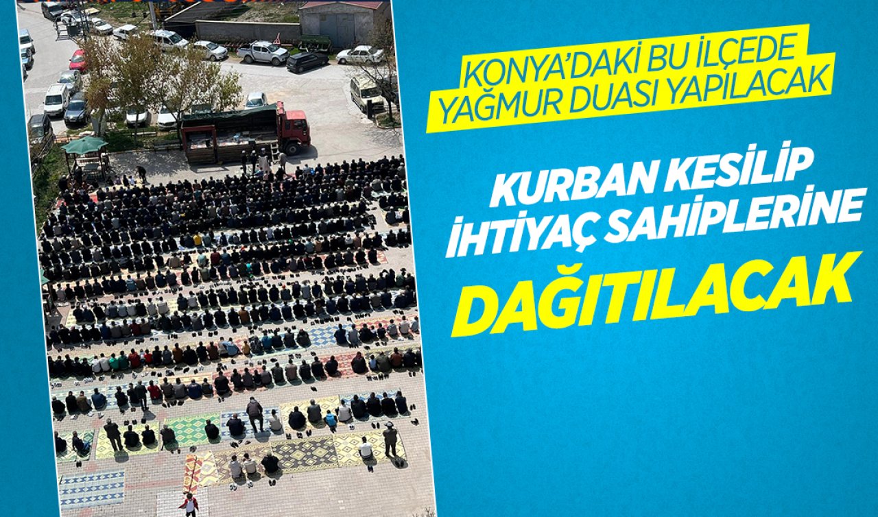 Konya’daki bu ilçede yağmur duası yapılacak! Kurban kesilip ihtiyaç sahiplerine dağıtılacak