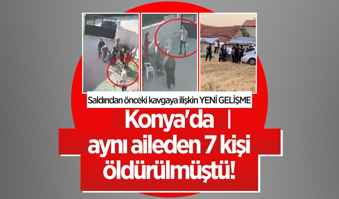  Konya’da aynı aileden 7 kişi öldürülmüştü! Saldırıdan önceki kavgaya ilişkin YENİ GELİŞME: Yargılanan 8 sanığa ceza! 