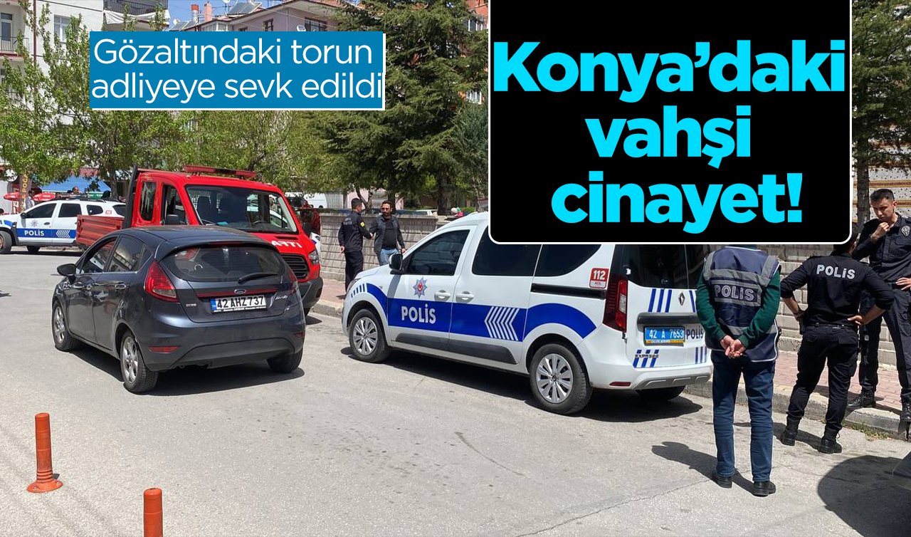  Konya’daki vahşi cinayet!  Gözaltındaki torun adliyeye sevk edildi